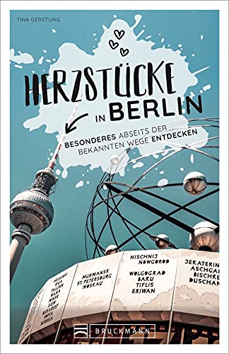 Berlin Stadtführer: Herzstücke in Berlin – Besonderes abseits der bekannten Wege entdecken. Insidertipps für Touristen und (Neu)Einheimische. Neu 2021. von Bruckmann